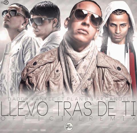 Llevo Tras De Ti (Official Remix) - Daddy Yankee Ft. Plan B &amp; Arcángel